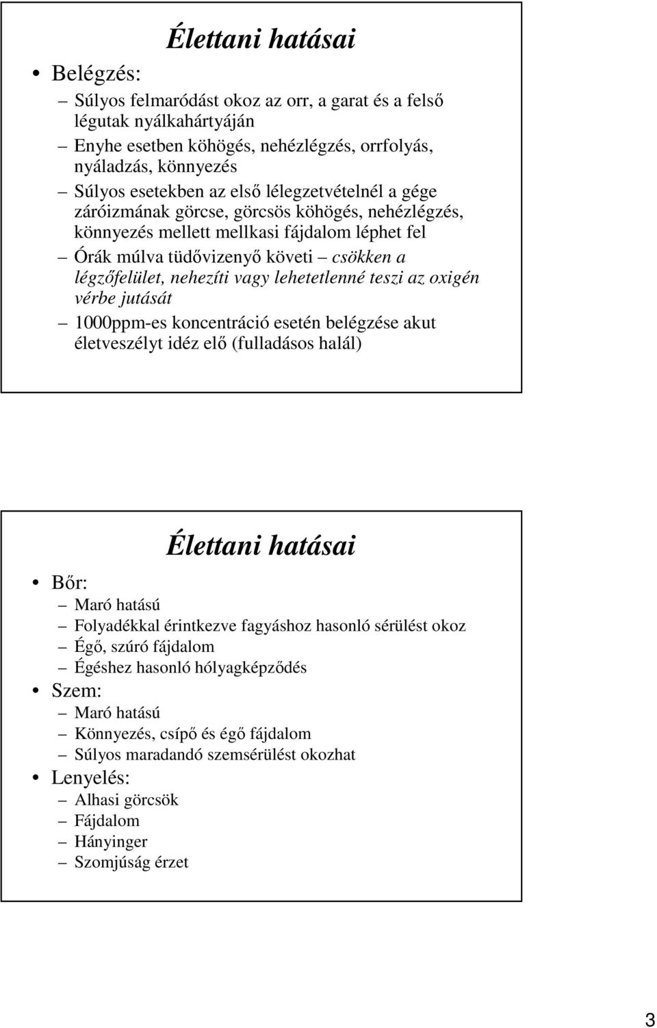 lehetetlenné teszi az oxigén vérbe jutását 1000ppm-es koncentráció esetén belégzése akut életveszélyt idéz elő (fulladásos halál) Élettani hatásai Bőr: Maró hatású Folyadékkal érintkezve fagyáshoz