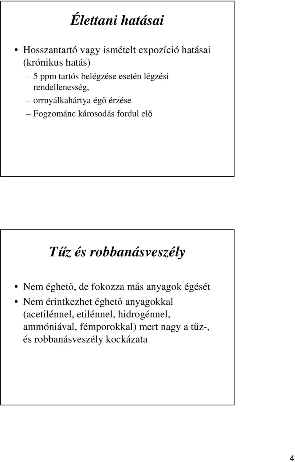 Tűz és robbanásveszély Nem éghető, de fokozza más anyagok égését Nem érintkezhet éghető anyagokkal