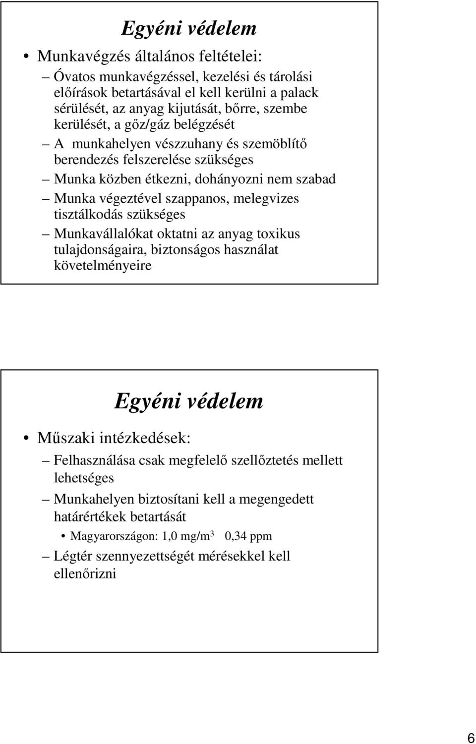 melegvizes tisztálkodás szükséges Munkavállalókat oktatni az anyag toxikus tulajdonságaira, biztonságos használat követelményeire Egyéni védelem Műszaki intézkedések: Felhasználása csak