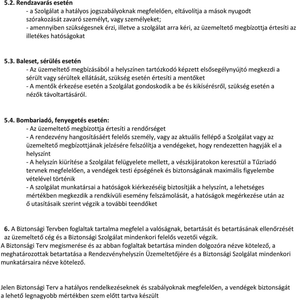 Baleset, sérülés esetén - Az üzemeltető megbízásából a helyszínen tartózkodó képzett elsősegélynyújtó megkezdi a sérült vagy sérültek ellátását, szükség esetén értesíti a mentőket - A mentők érkezése