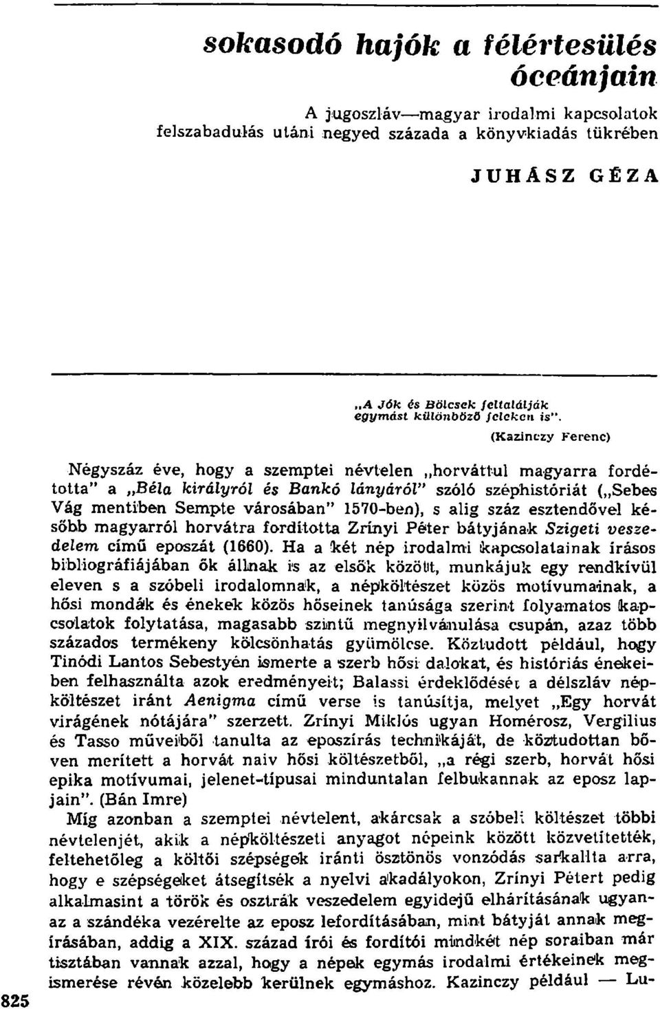 (Kazinczy Ferenc) Négyszáz éve, hogy a szemptei névtelen horváttul magyarra fordétotta" a Béla királyról és Bankó lányáról" szóló széphistóriát ( Sebes Vág mentiben Sempte városában" 1570-ben), s