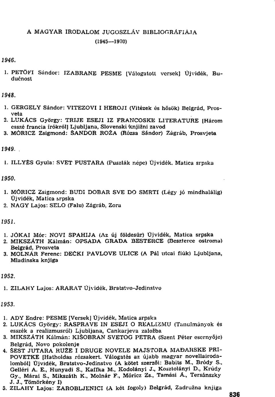 MÓRICZ Zsigmond: SÁNDOR R02A (Rózsa Sándor) Zágráb, Prosvjeta 1949.. 1. ILLYÉS Gyula: SVET PUSTARA (Puszták népe) Újvidék, Matica srpska 1950. 1. MÓRICZ Zsigmond: BUDI DOBÁR SVE DO SMRTI (Légy jó mindhalálig) Újvidék, Matica srpska 2.