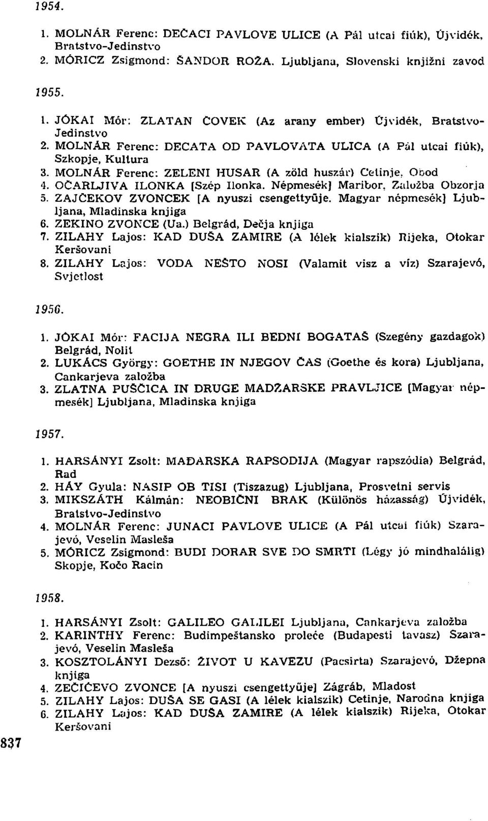 NépmesékJ Maribor, Zaluzba Obzorja 5. ZAJCEKOV ZVONCEK [A nyuszi csengettyűje. Magyar népmesék] Ljubljana, Mladinska knjiga 6. ZEKINO ZVONCE (Ua.) Belgrád, Decja knjiga 7.