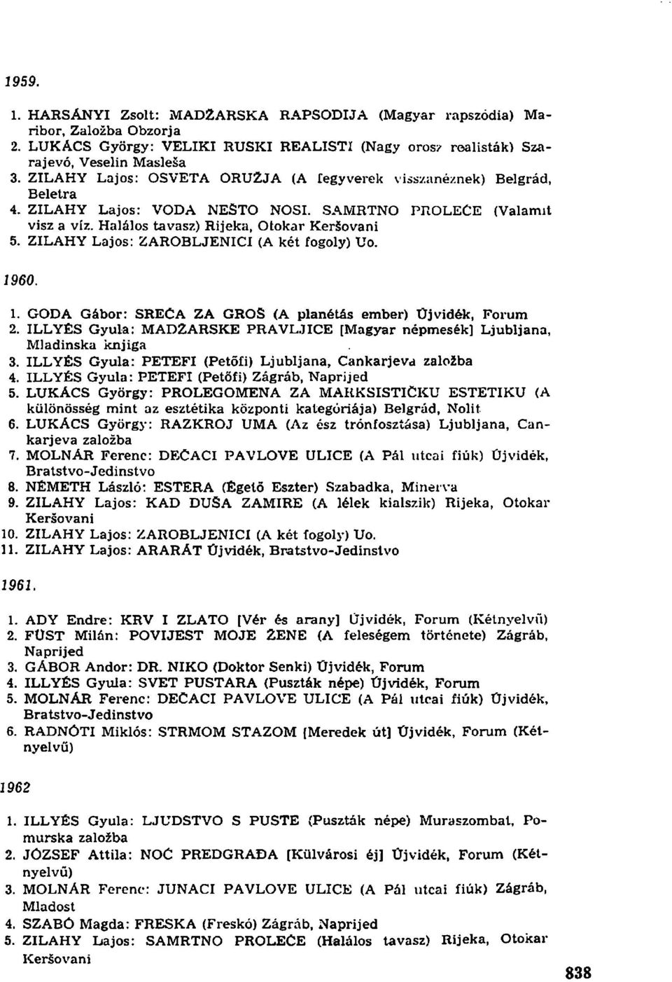 ZILAHY Lajos: ZAROBLJENICI (A két fogoly) Uo. 1960, 1. GODA Gábor: SRECA ZA GROS (A planétás ember) Újvidék, Forum 2. ILLYÉS Gyula: MAD2ARSKE PRAVLJICE [Magyar népmesék) Ljubljana, Mladinska knjiga 3.