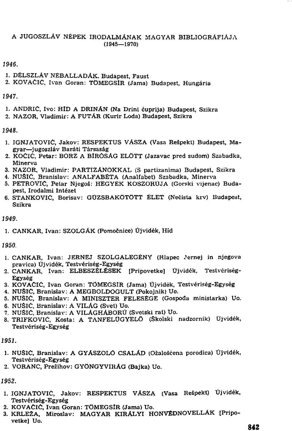 KOClC, Petar: BORZ A BlRÖSÁG ELŐTT (Jazavac pred sudom) Szabadka, Minerva 3. NAZOR, Vladimir: PARTIZÁNOKKAL (S partizanima) Budapest, Szikra 4.