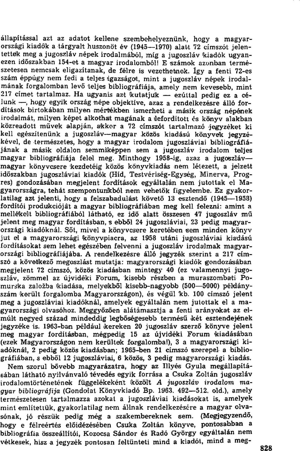 E számok azonban természetesen nemcsak eligazítanak, de félre is vezethetnek, így a fenti 72-es szám éppúgy nem fedi a teljes igazságot, mint a jugoszláv népek irodalmának forgalomban levő teljes