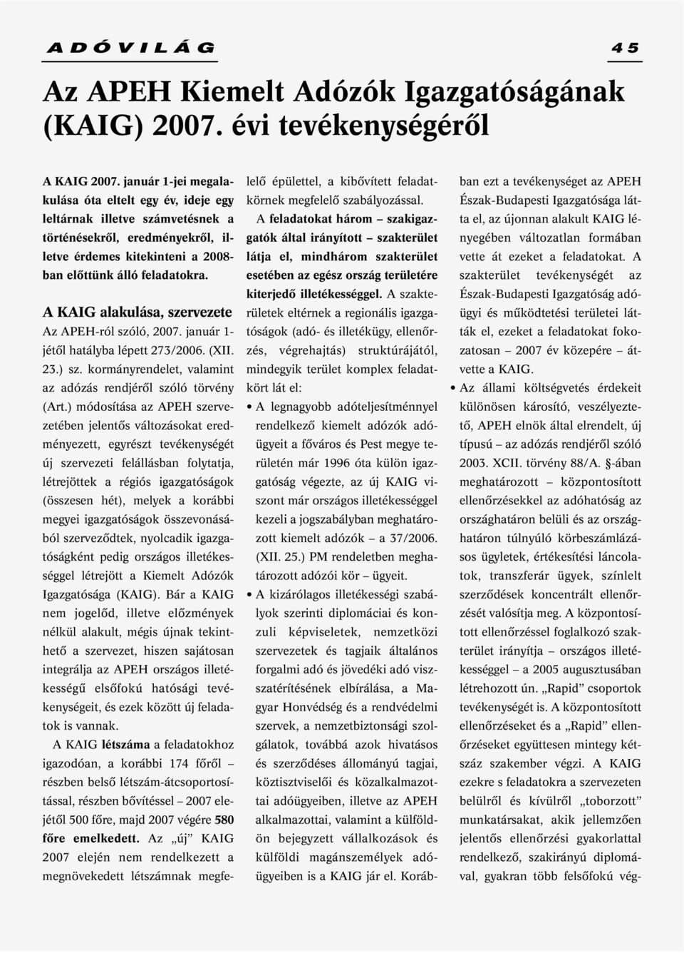 A KAIG alakulása, szervezete Az APEH-ról szóló, 2007. január 1- jétôl hatályba lépett 273/2006. (XII. 23.) sz. kormányrendelet, valamint az adózás rendjérôl szóló törvény (Art.