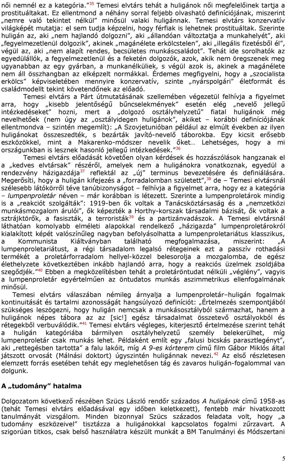 Temesi elvtárs konzervatív világképét mutatja: el sem tudja képzelni, hogy férfiak is lehetnek prostituáltak.