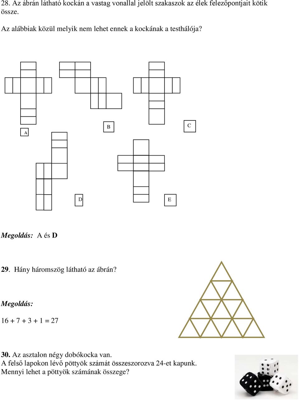 Hány háromszög látható az ábrán? 16 + 7 + 3 + 1 = 27 30. Az asztalon négy dobókocka van.