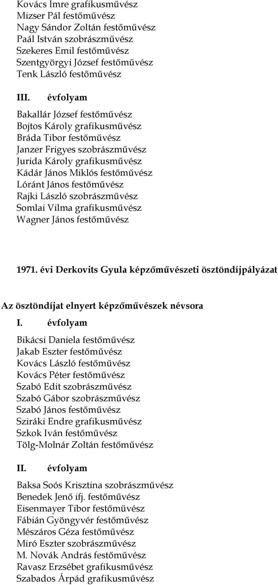 Rajki László szobrászművész Somlai Vilma grafikusművész Wagner János festőművész 1971. évi Derkovits Gyula képzőművészeti ösztöndíjpályázat I.