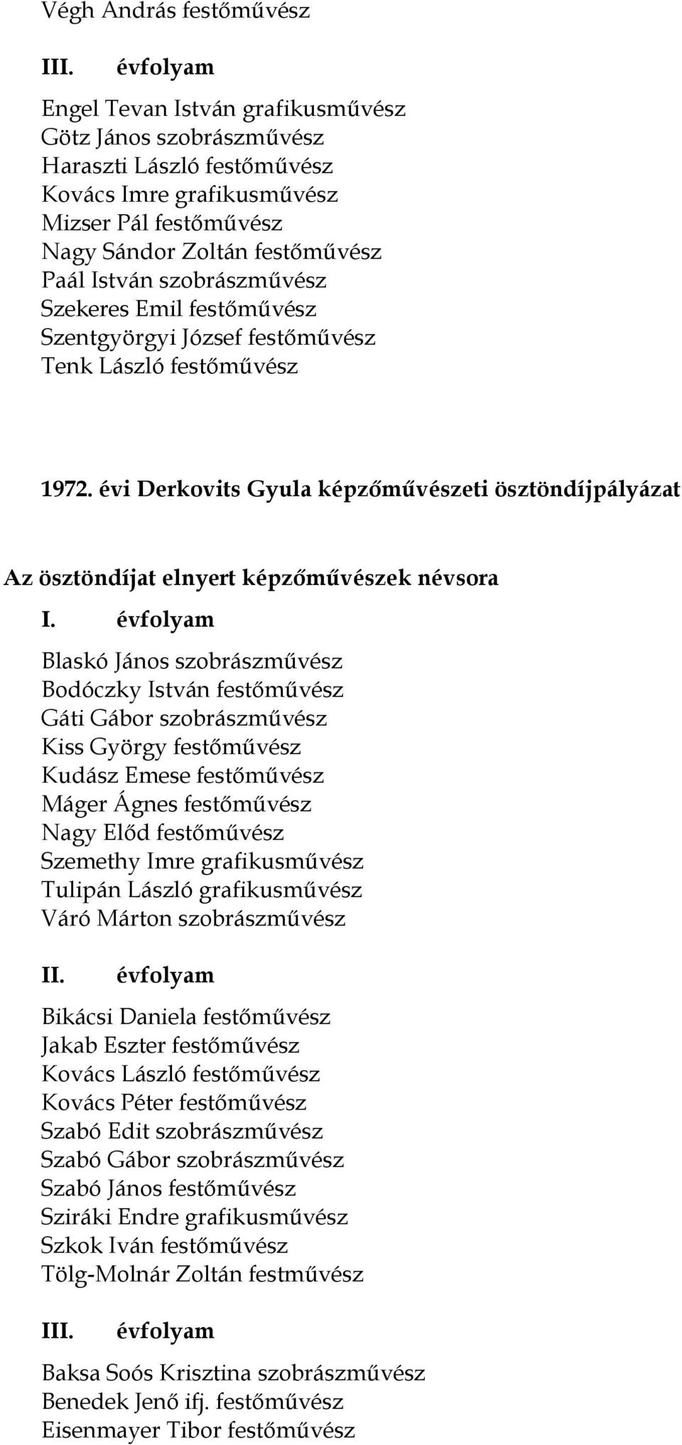 Blaskó János szobrászművész Bodóczky István festőművész Gáti Gábor szobrászművész Kiss György festőművész Kudász Emese festőművész Máger Ágnes festőművész Nagy Előd festőművész Szemethy Imre