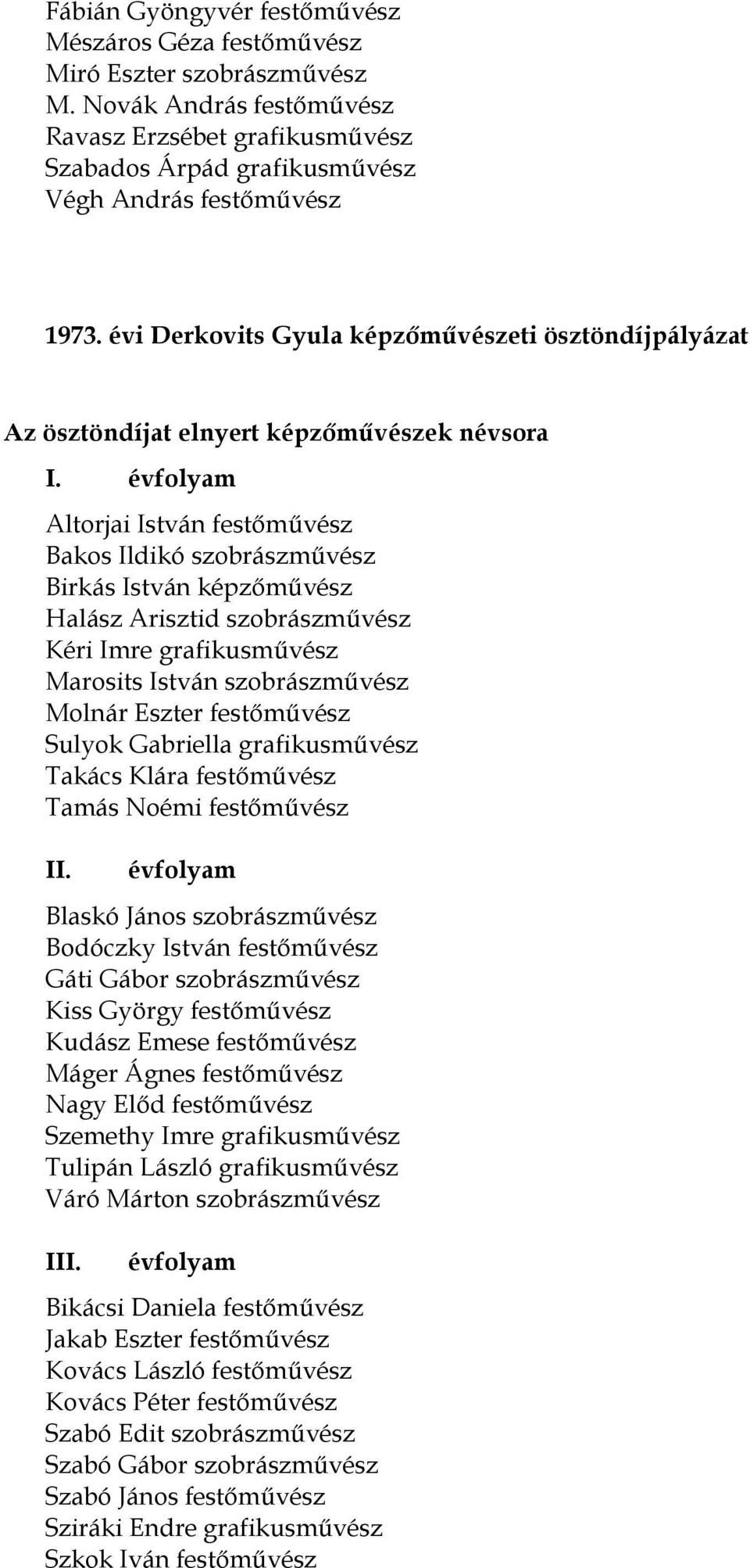 Altorjai István festőművész Bakos Ildikó szobrászművész Birkás István képzőművész Halász Arisztid szobrászművész Kéri Imre grafikusművész Marosits István szobrászművész Molnár Eszter festőművész