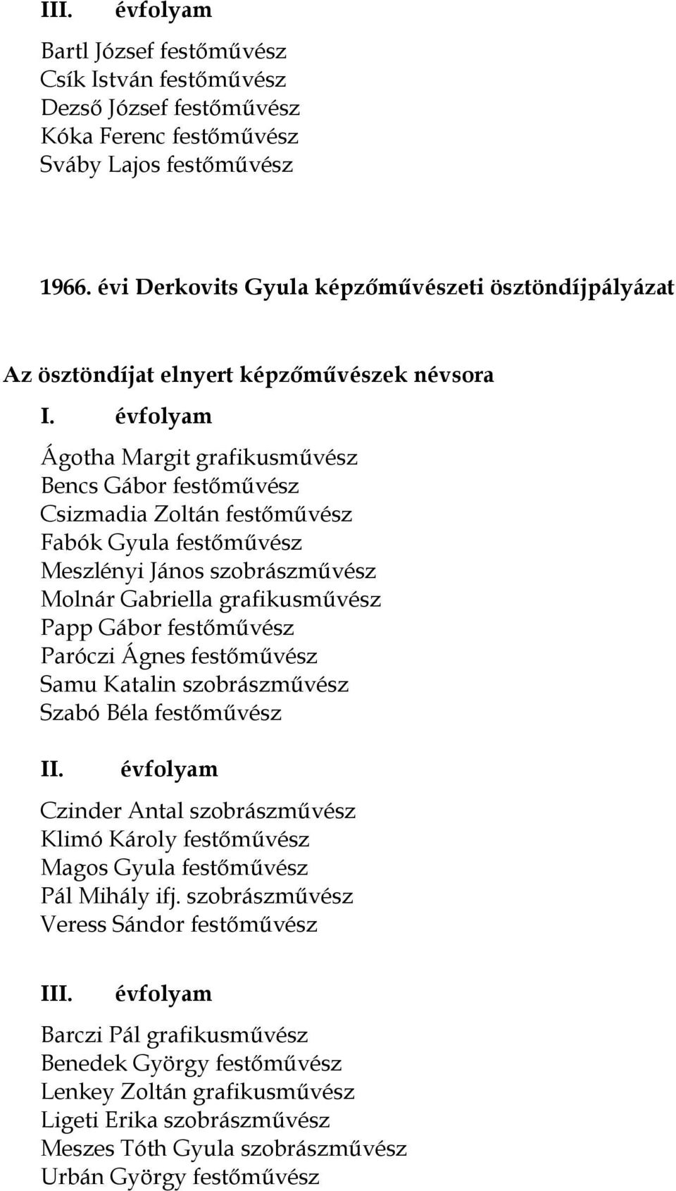 festőművész Paróczi Ágnes festőművész Samu Katalin szobrászművész Szabó Béla festőművész Czinder Antal szobrászművész Klimó Károly festőművész Magos Gyula festőművész Pál Mihály ifj.