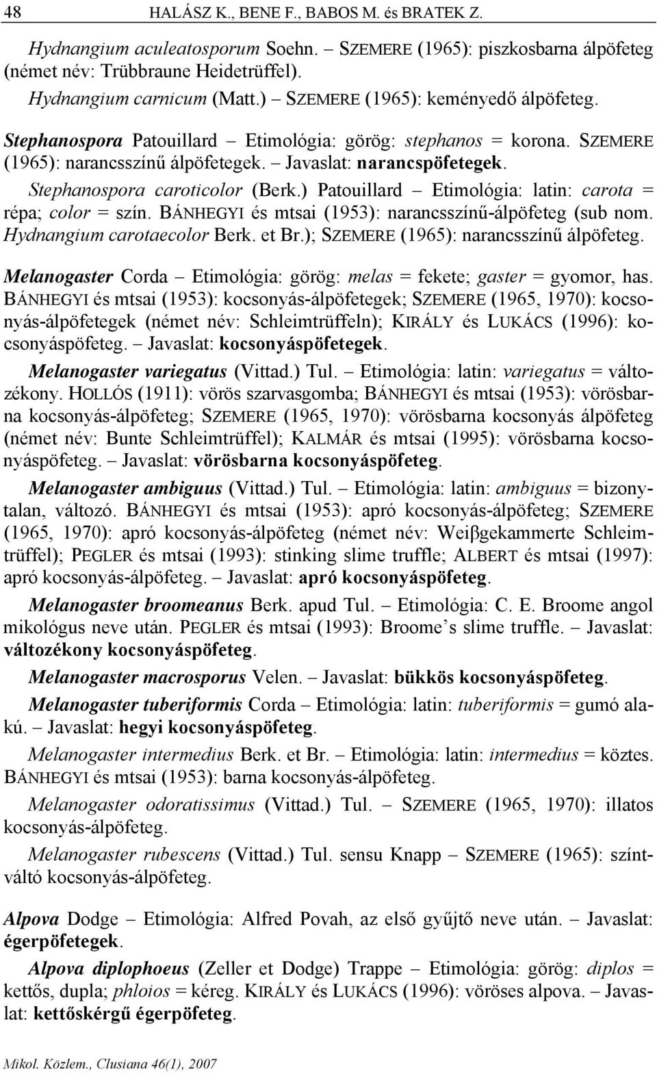 Stephanospora caroticolor (Berk.) Patouillard Etimológia: latin: carota = répa; color = szín. BÁNHEGYI és mtsai (1953): narancsszínű-álpöfeteg (sub nom. Hydnangium carotaecolor Berk. et Br.