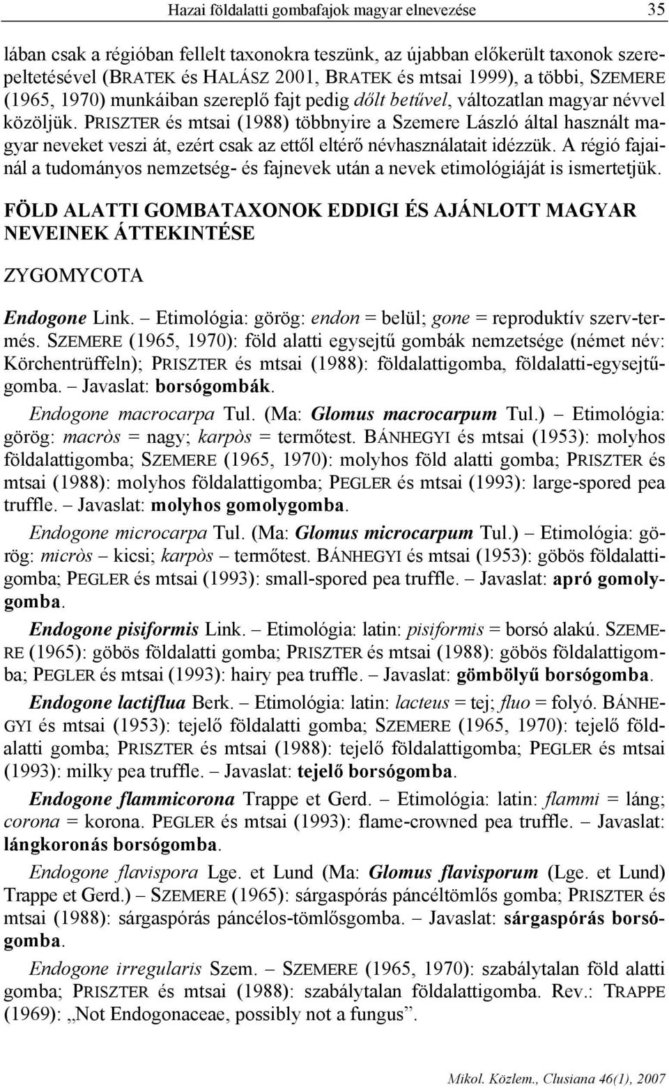 PRISZTER és mtsai (1988) többnyire a Szemere László által használt magyar neveket veszi át, ezért csak az ettől eltérő névhasználatait idézzük.