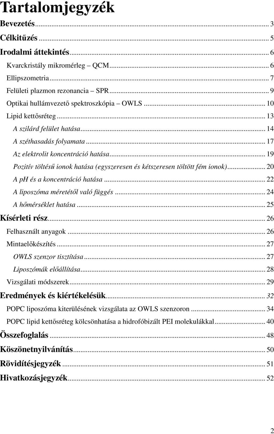 .. 19 Pozitív töltéső ionok hatása (egyszeresen és kétszeresen töltött fém ionok)... 20 A ph és a koncentráció hatása... 22 A liposzóma méretétıl való függés... 24 A hımérséklet hatása.