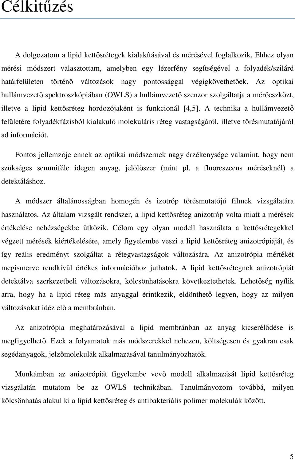 Az optikai hullámvezetı spektroszkópiában (OWLS) a hullámvezetı szenzor szolgáltatja a mérıeszközt, illetve a lipid kettısréteg hordozójaként is funkcionál [4,5].