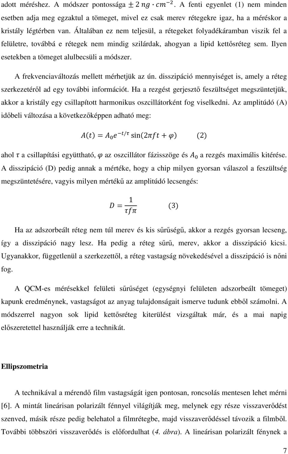 A frekvenciaváltozás mellett mérhetjük az ún. disszipáció mennyiséget is, amely a réteg szerkezetérıl ad egy további információt.