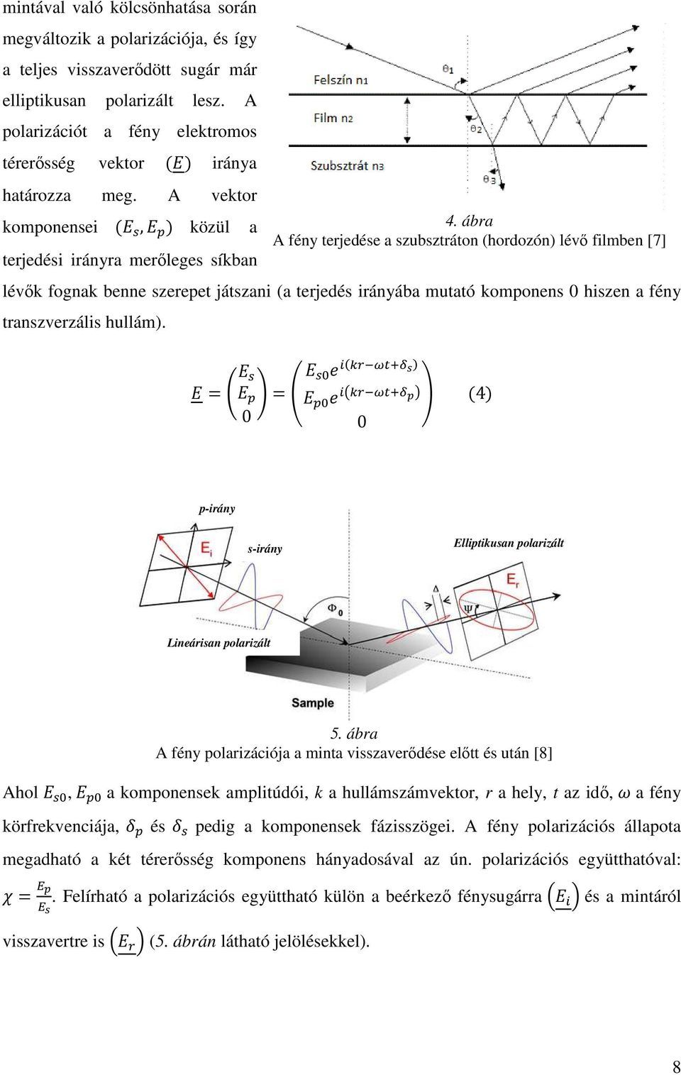 A vektor komponensei, közül a terjedési irányra merıleges síkban lévık fognak benne szerepet játszani (a terjedés irányába mutató komponens 0 hiszen a fény transzverzális hullám). 4.