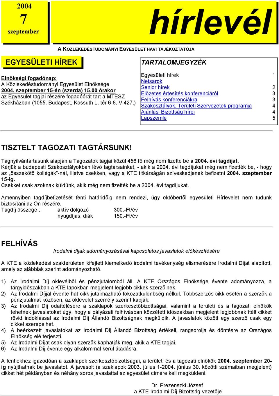 ) TARTALOMJEGYZÉK Egyesületi hírek 1 Netsarok Senior hírek 2 Előzetes értesítés konferenciáról 3 Felhívás konferenciákra 3 Szakosztályok, Területi Szervezetek programja 4 Ajánlási Bizottság hírei 4