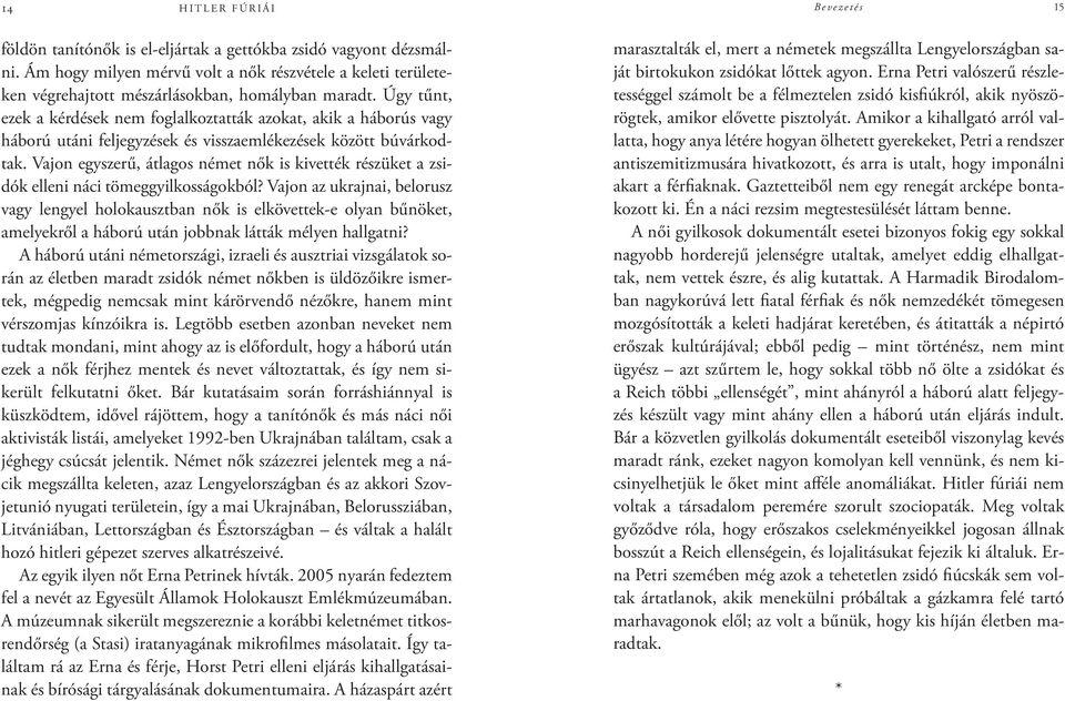 Úgy tűnt, ezek a kérdések nem foglalkoztatták azokat, akik a háborús vagy háború utáni feljegyzések és visszaemlékezések között búvárkodtak.