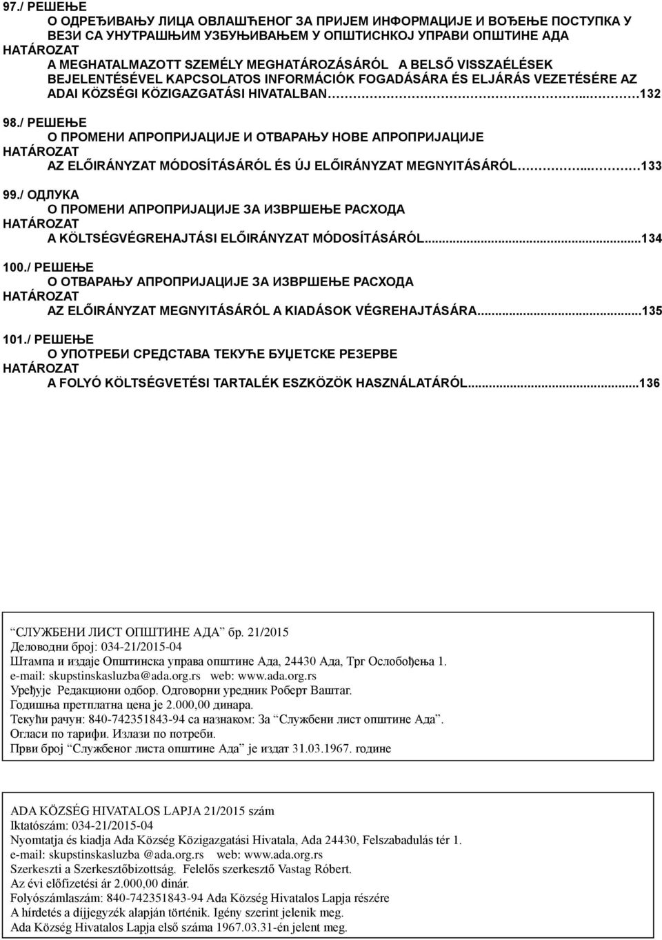 / РЕШЕЊЕ О ПРОМЕНИ АПРОПРИЈАЦИЈЕ И ОТВАРАЊУ НОВЕ АПРОПРИЈАЦИЈЕ HATÁROZAT AZ ELŐIRÁNYZAT MÓDOSÍTÁSÁRÓL ÉS ÚJ ELŐIRÁNYZAT MEGNYITÁSÁRÓL... 133 99.