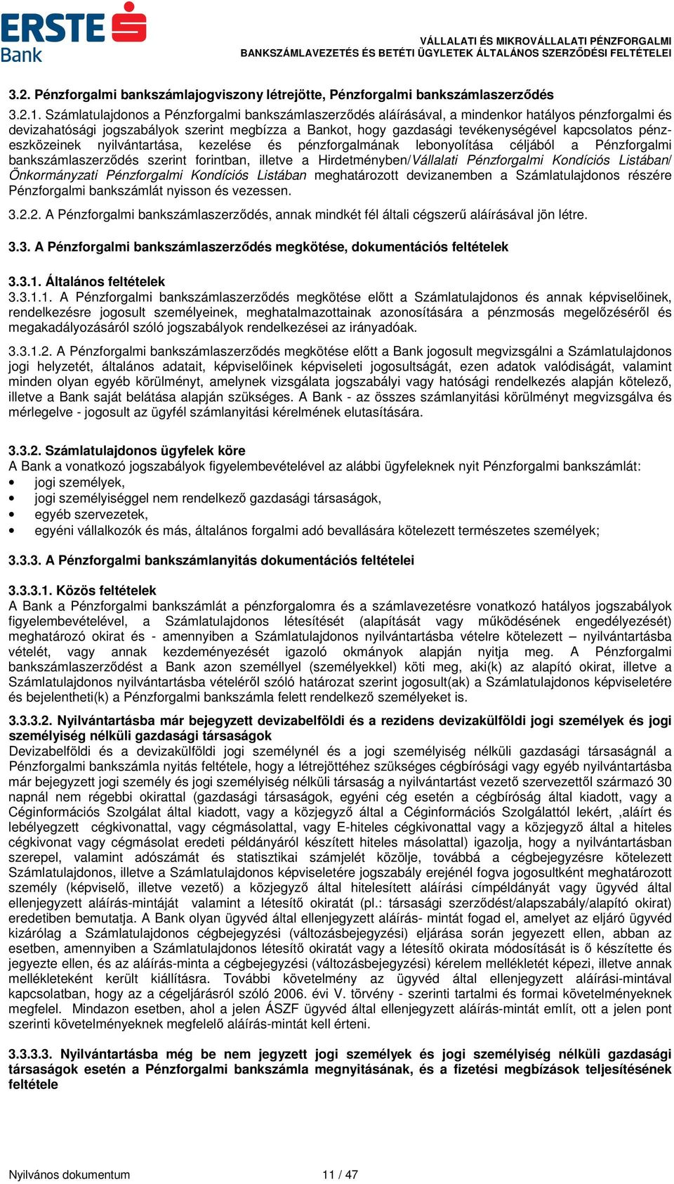 pénzeszközeinek nyilvántartása, kezelése és pénzforgalmának lebonyolítása céljából a Pénzforgalmi bankszámlaszerződés szerint forintban, illetve a Hirdetményben/Vállalati Pénzforgalmi Kondíciós