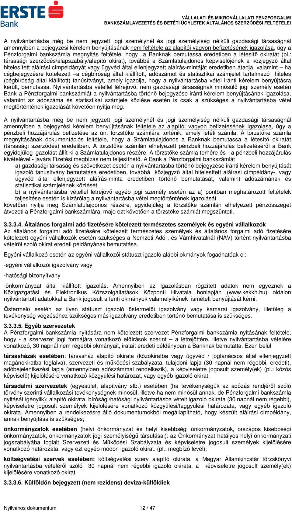 : társasági szerződés/alapszabály/alapító okirat), továbbá a Számlatulajdonos képviselőjének a közjegyző által hitelesített aláírási címpéldányát vagy ügyvéd által ellenjegyzett aláírás-mintáját