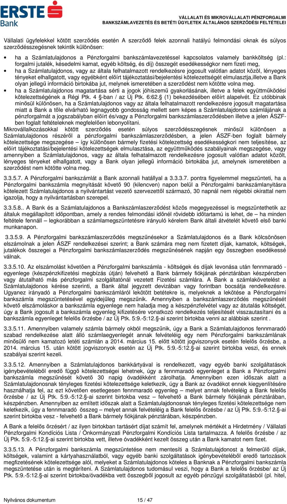 : forgalmi jutalék, késedelmi kamat, egyéb költség, és díj) összegét esedékességkor nem fizeti meg, ha a Számlatulajdonos, vagy az általa felhatalmazott rendelkezésre jogosult valótlan adatot közöl,