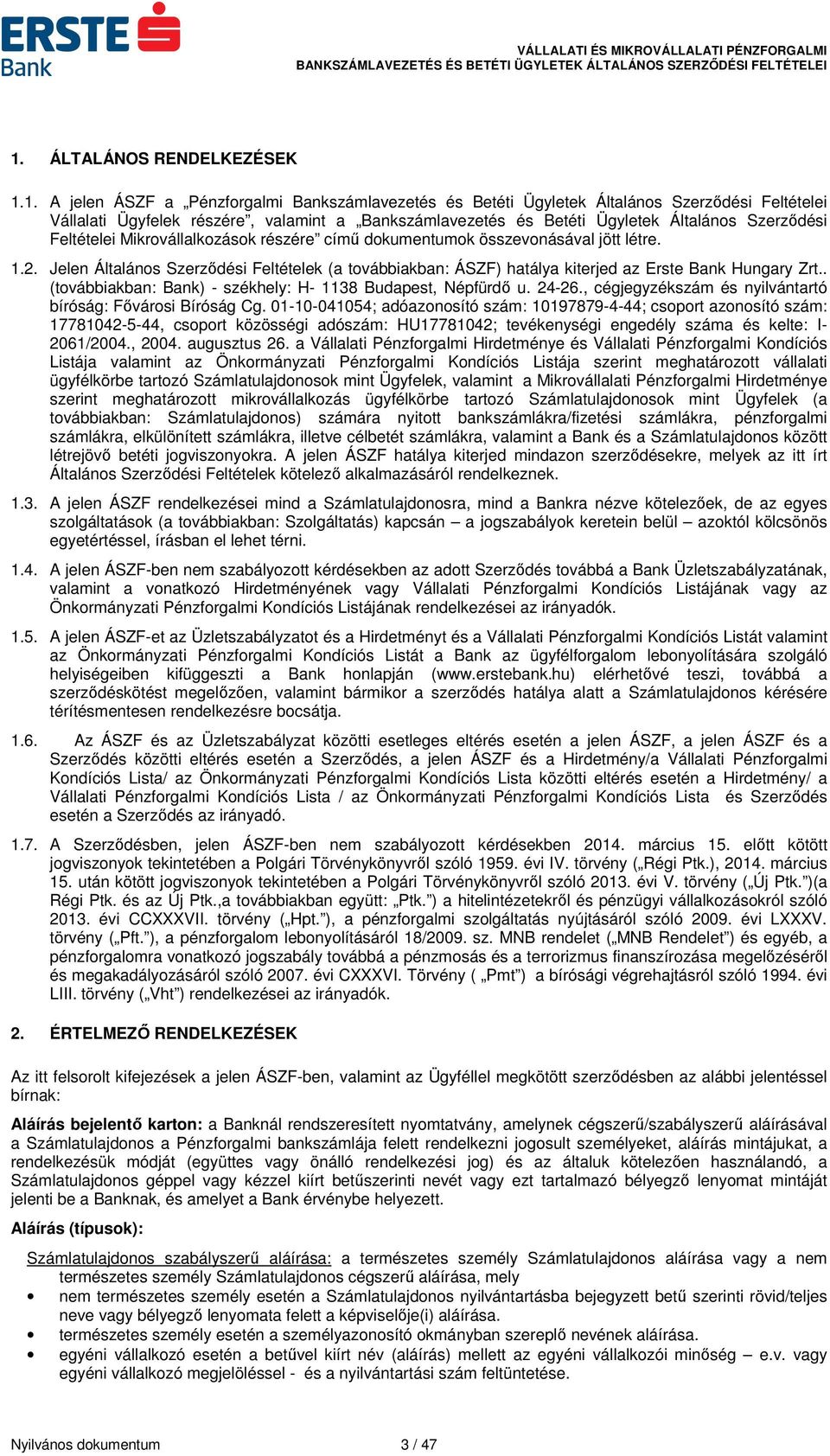 Jelen Általános Szerződési Feltételek (a továbbiakban: ÁSZF) hatálya kiterjed az Erste Bank Hungary Zrt.. (továbbiakban: Bank) - székhely: H- 1138 Budapest, Népfürdő u. 24-26.