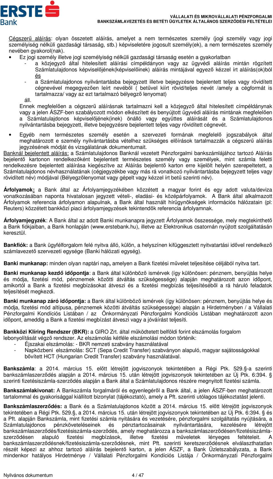 Ez jogi személy illetve jogi személyiség nélküli gazdasági társaság esetén a gyakorlatban - a közjegyző által hitelesített aláírási címpéldányon vagy az ügyvédi aláírás mintán rögzített