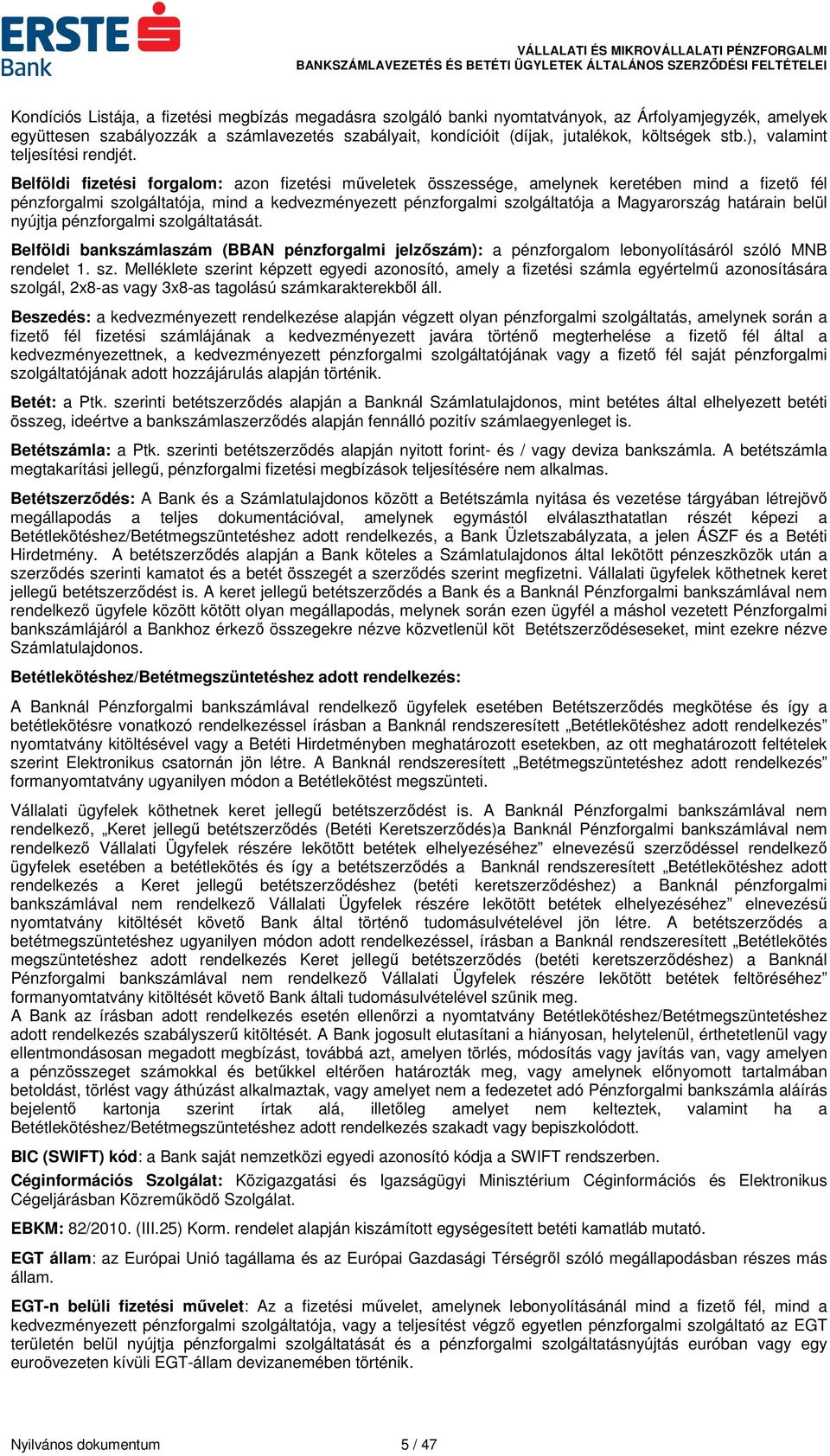 Belföldi fizetési forgalom: azon fizetési műveletek összessége, amelynek keretében mind a fizető fél pénzforgalmi szolgáltatója, mind a kedvezményezett pénzforgalmi szolgáltatója a Magyarország