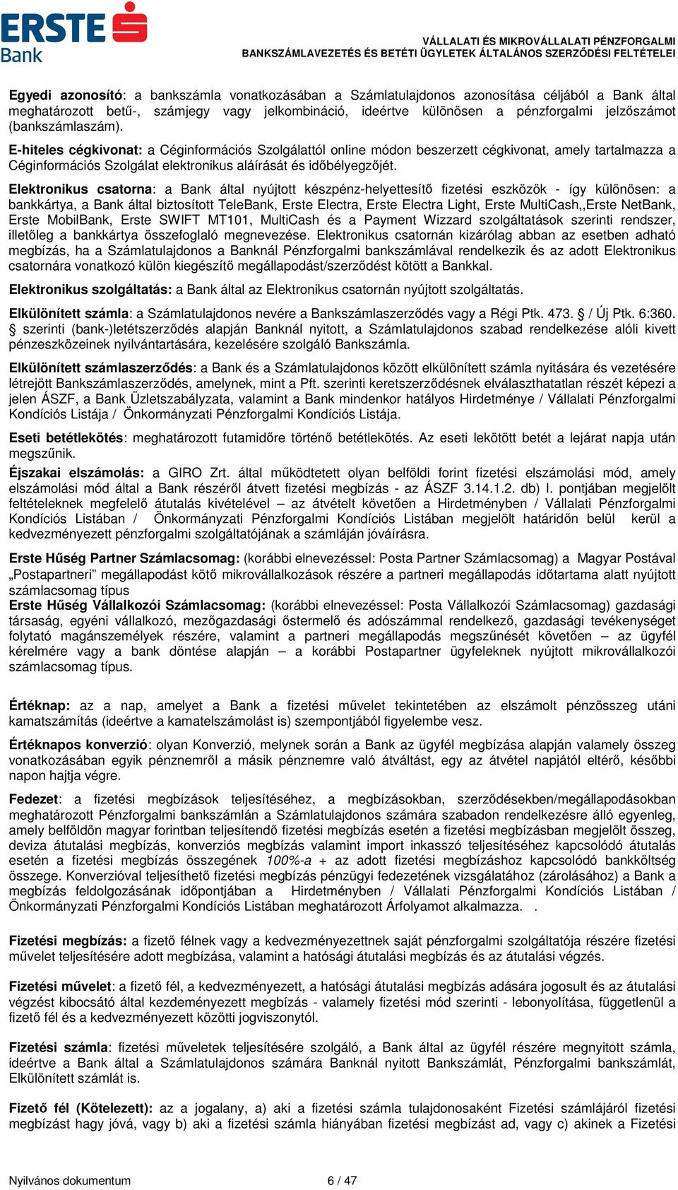 Elektronikus csatorna: a Bank által nyújtott készpénz-helyettesítő fizetési eszközök - így különösen: a bankkártya, a Bank által biztosított TeleBank, Erste Electra, Erste Electra Light, Erste