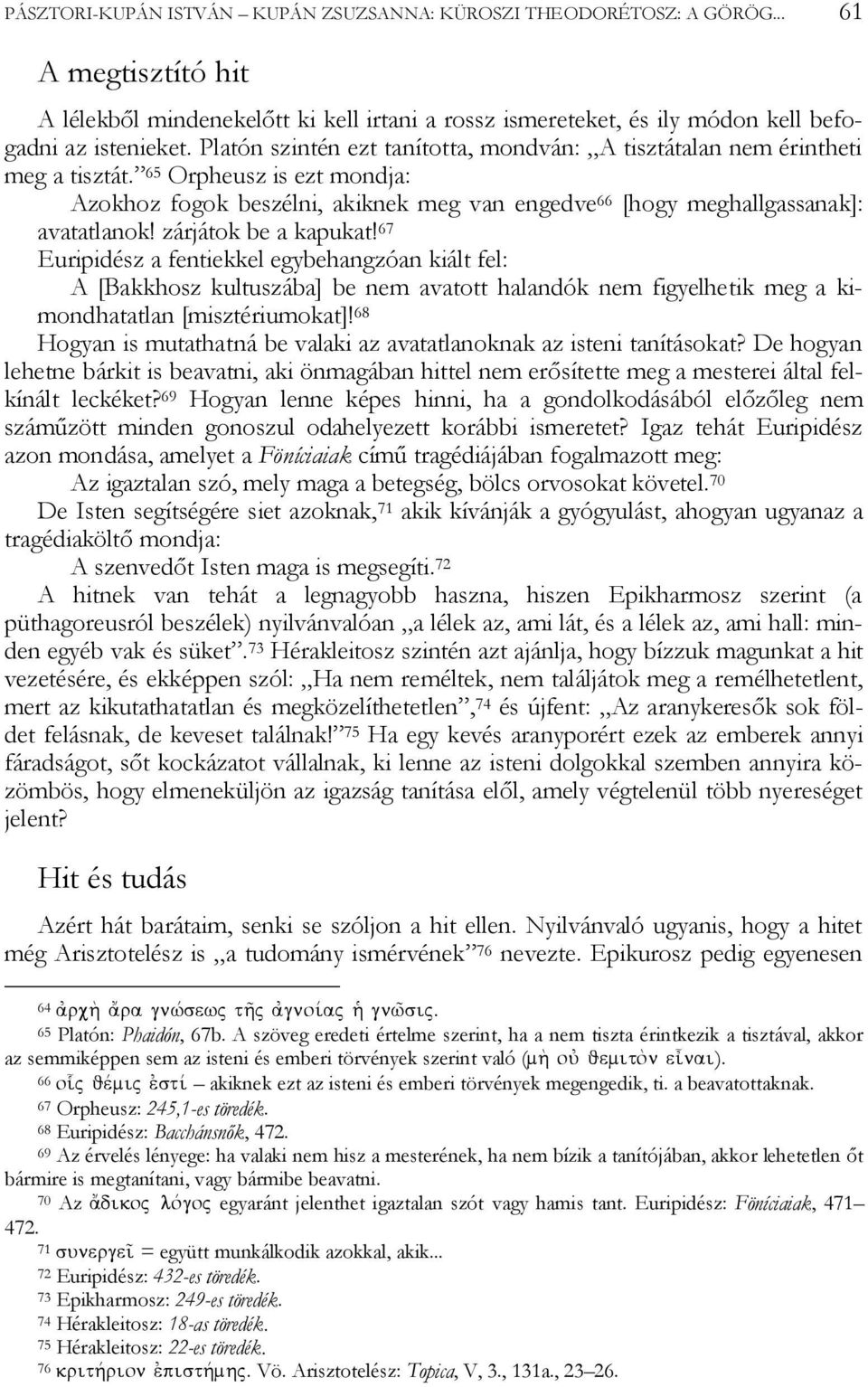 zárjátok be a kapukat! 67 Euripidész a fentiekkel egybehangzóan kiált fel: A [Bakkhosz kultuszába] be nem avatott halandók nem figyelhetik meg a kimondhatatlan [misztériumokat]!