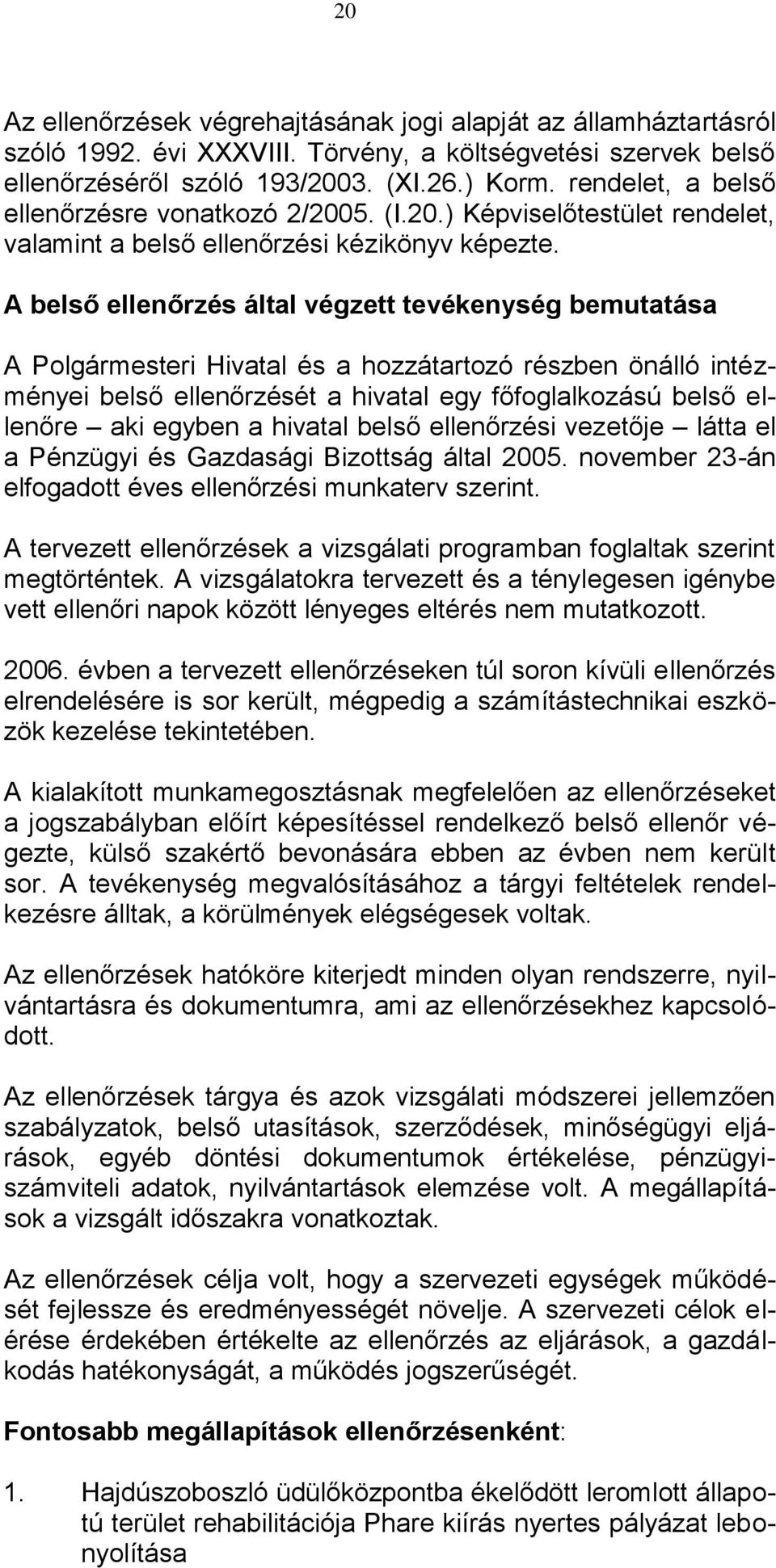 A belső ellenőrzés által végzett tevékenység bemutatása A Polgármesteri Hivatal és a hozzátartozó részben önálló intézményei belső ellenőrzését a hivatal egy főfoglalkozású belső ellenőre aki egyben