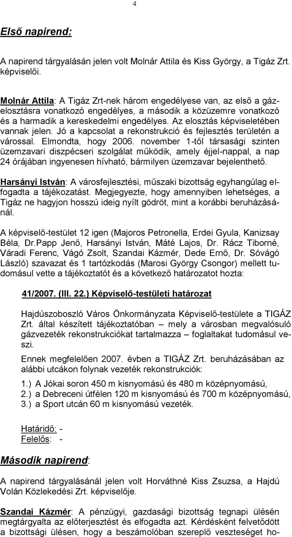 Az elosztás képviseletében vannak jelen. Jó a kapcsolat a rekonstrukció és fejlesztés területén a várossal. Elmondta, hogy 2006.