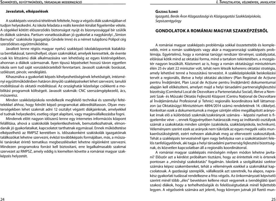 Partium vonatkozásában jó gyakorlat a nagykárolyi Simion Barnuțiu szakiskola (igazgatója Gindele Imre) és a német tulajdonú Polipol cég szerződéses együttműködése.