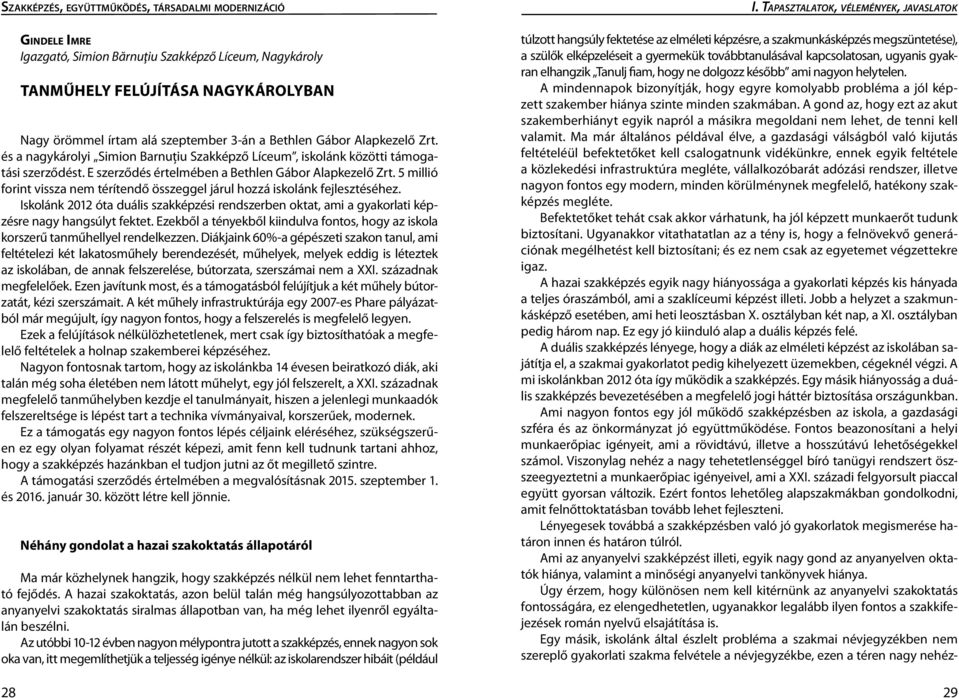 5 millió forint vissza nem térítendő összeggel járul hozzá iskolánk fejlesztéséhez. Iskolánk 2012 óta duális szakképzési rendszerben oktat, ami a gyakorlati képzésre nagy hangsúlyt fektet.