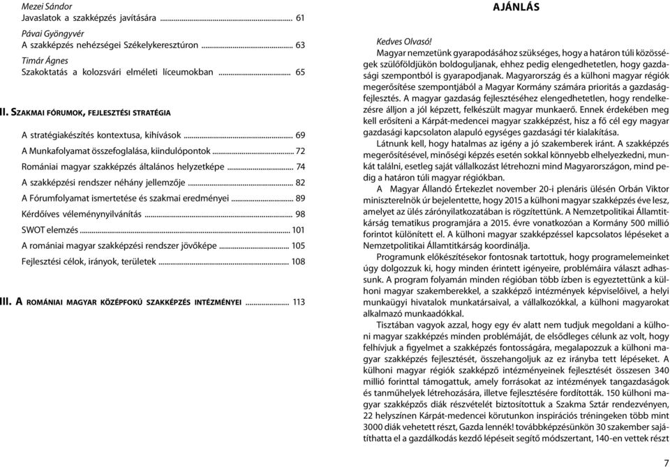 .. 74 A szakképzési rendszer néhány jellemzője... 82 A Fórumfolyamat ismertetése és szakmai eredményei... 89 Kérdőíves véleménynyilvánítás... 98 SWOT elemzés.