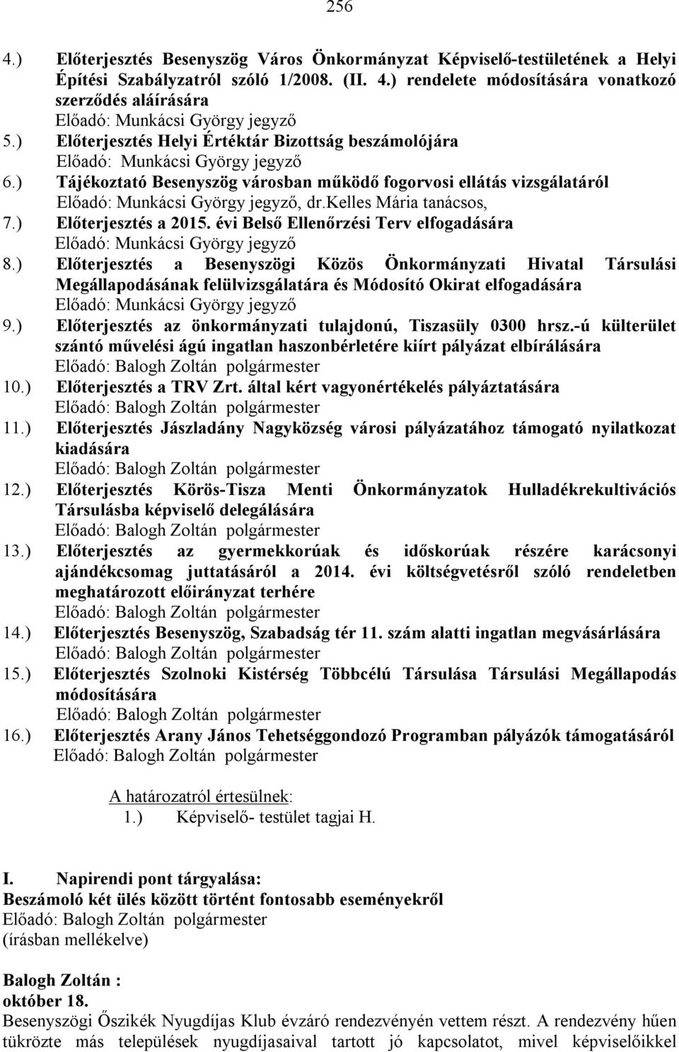 kelles Mária tanácsos, 7.) Előterjesztés a 2015. évi Belső Ellenőrzési Terv elfogadására Előadó: Munkácsi György jegyző 8.
