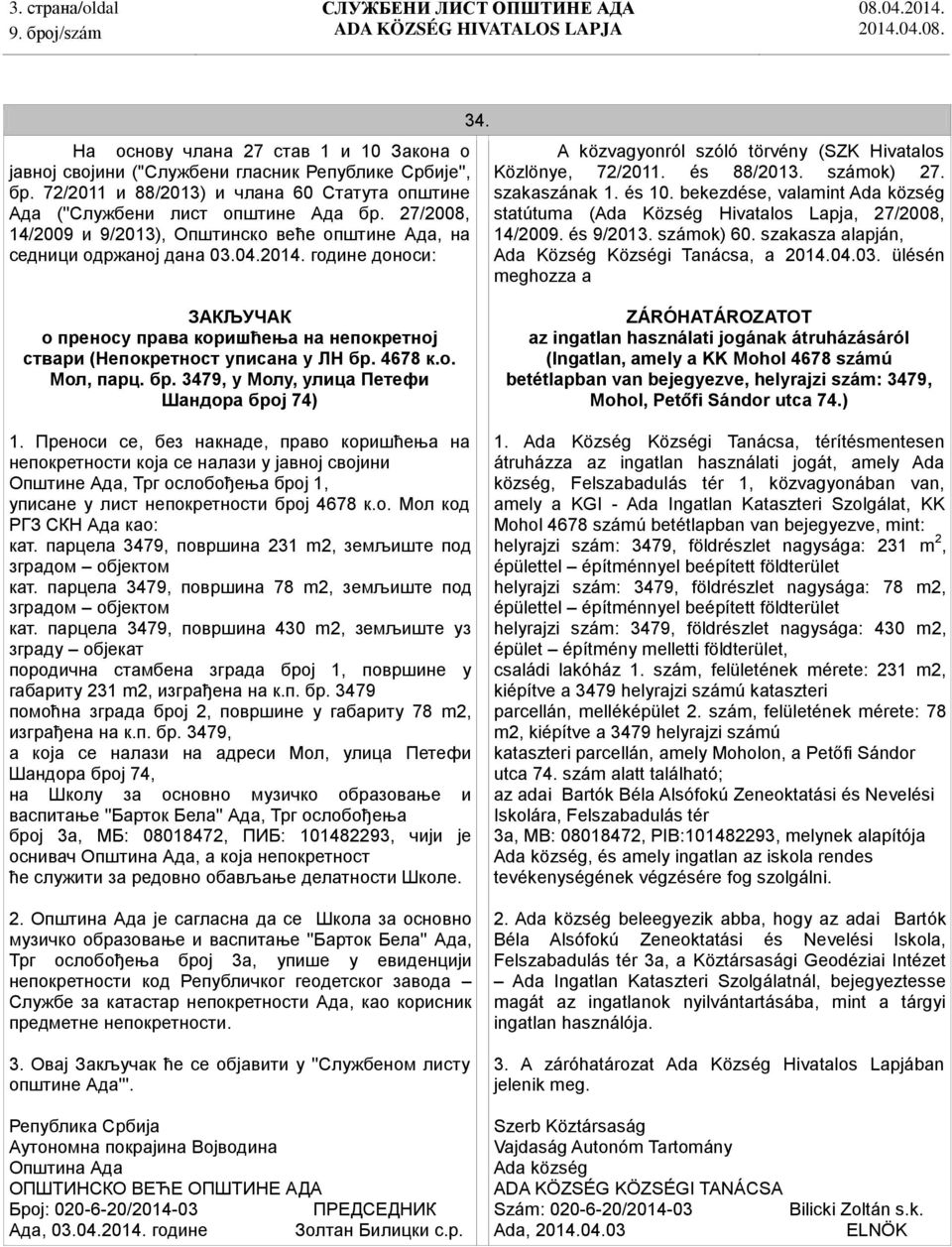 szakaszának 1. és 10. bekezdése, valamint statútuma (Ada Község Hivatalos Lapja, 27/2008, 14/2009. és 9/2013. számok) 60. szakasza alapján, Ada Község Községi Tanácsa, a 2014.04.03.