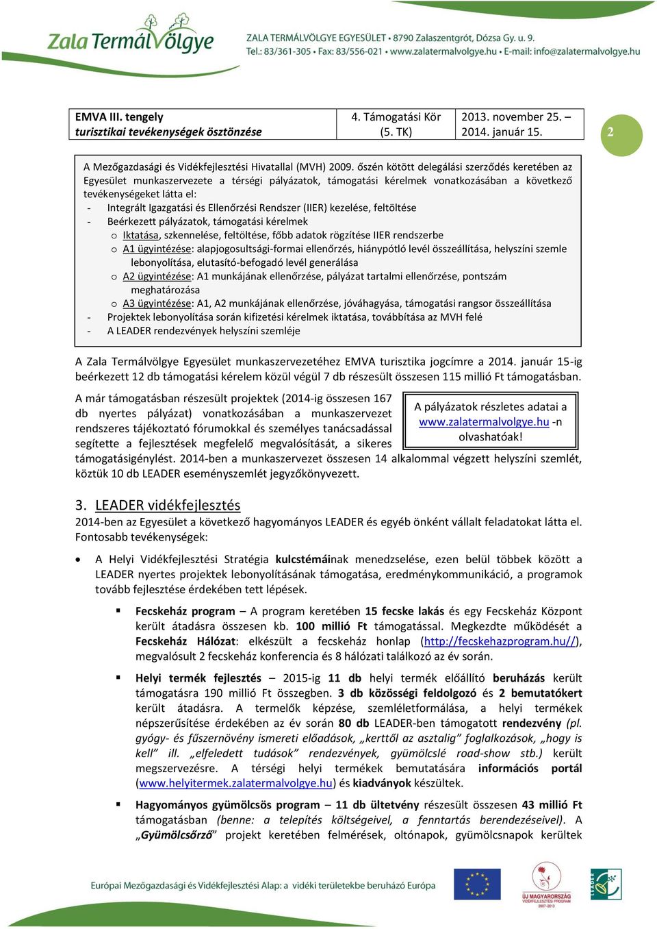 A már támogatásban részesült projektek (2014-ig összesen 167 db nyertes pályázat) vonatkozásában a munkaszervezet rendszeres tájékoztató fórumokkal és személyes tanácsadással segítette a k megfelelő