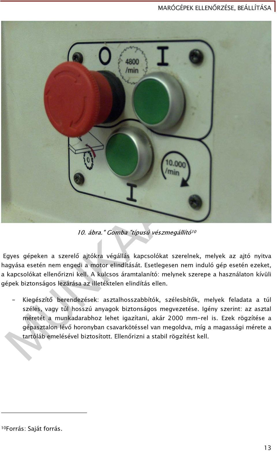 - Kiegészítő berendezések: asztalhosszabbítók, szélesbítők, melyek feladata a túl széles, vagy túl hosszú anyagok biztonságos megvezetése.