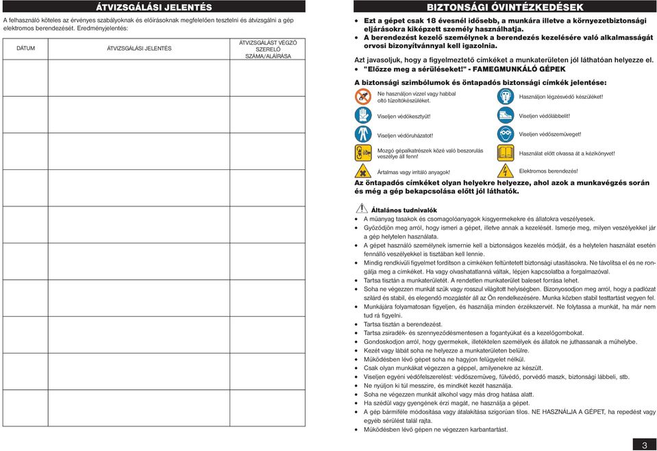 ?? Ezt a gépet csak 18 évesnél idősebb, a munkára illetve a környezetbiztonsági eljárásokra kiképzett személy használhatja.