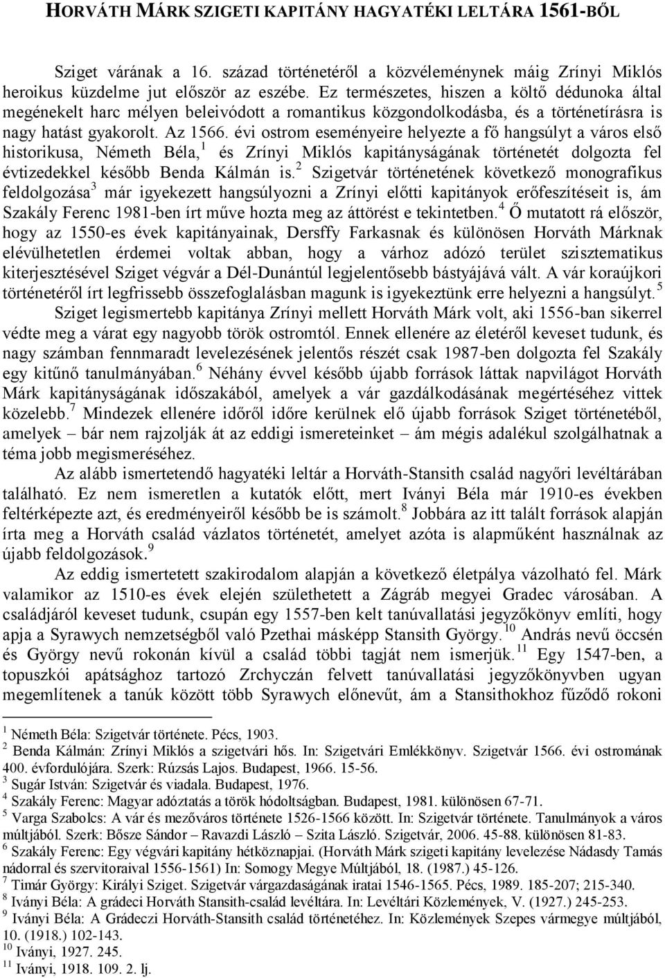 évi ostrom eseményeire helyezte a fő hangsúlyt a város első historikusa, Németh Béla, 1 és Zrínyi Miklós kapitányságának történetét dolgozta fel évtizedekkel később Benda Kálmán is.