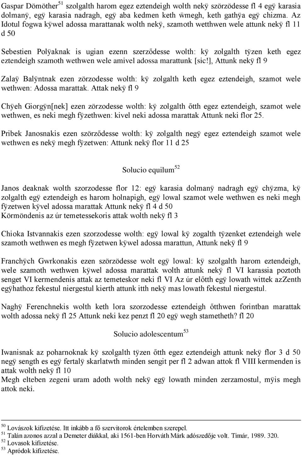 wethwen wele amivel adossa marattunk [sic!], Attunk nekÿ fl 9 Zalaÿ Balÿntnak ezen zörzodesse wolth: kÿ zolgalth keth egez eztendeigh, szamot wele wethwen: Adossa marattak.