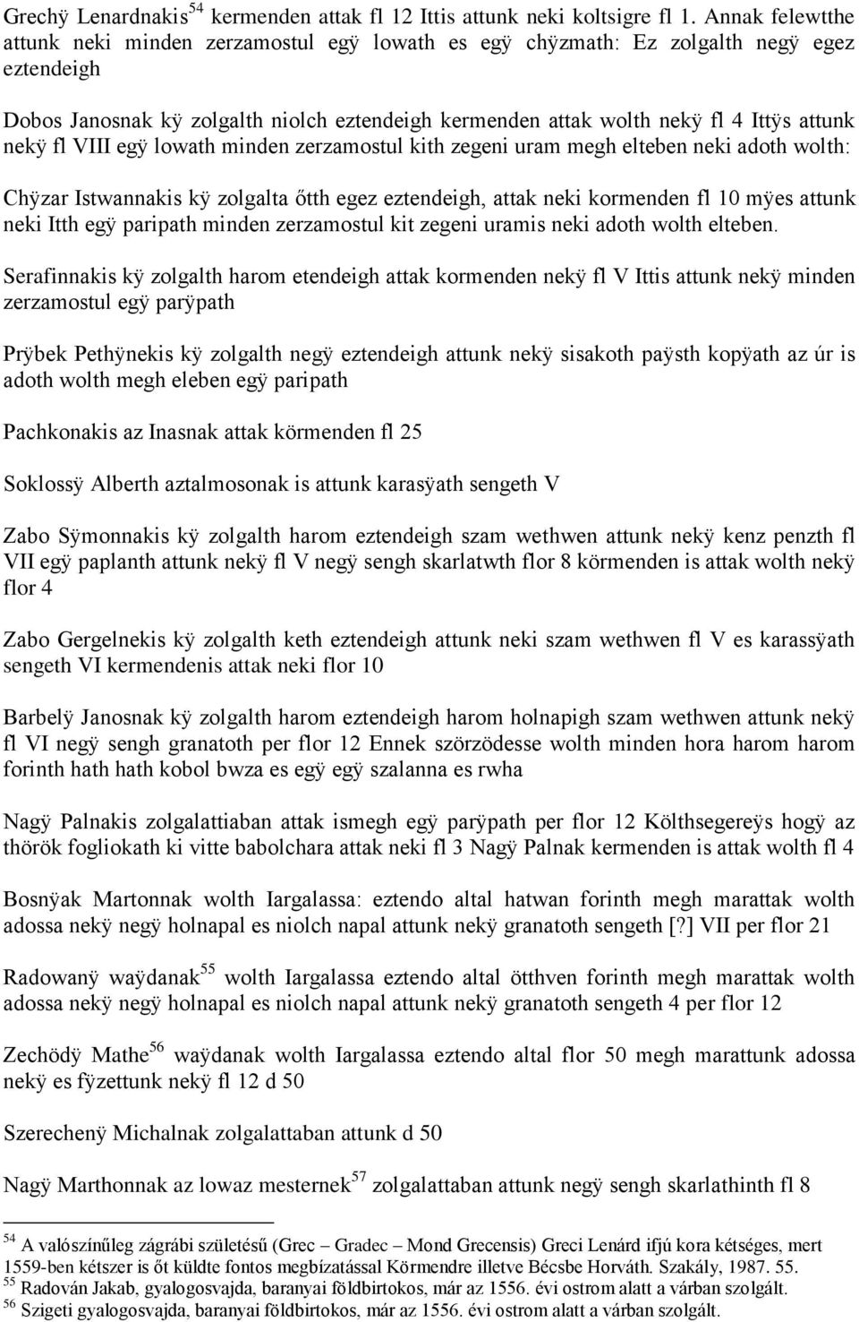 nekÿ fl VIII egÿ lowath minden zerzamostul kith zegeni uram megh elteben neki adoth wolth: Chÿzar Istwannakis kÿ zolgalta őtth egez eztendeigh, attak neki kormenden fl 10 mÿes attunk neki Itth egÿ