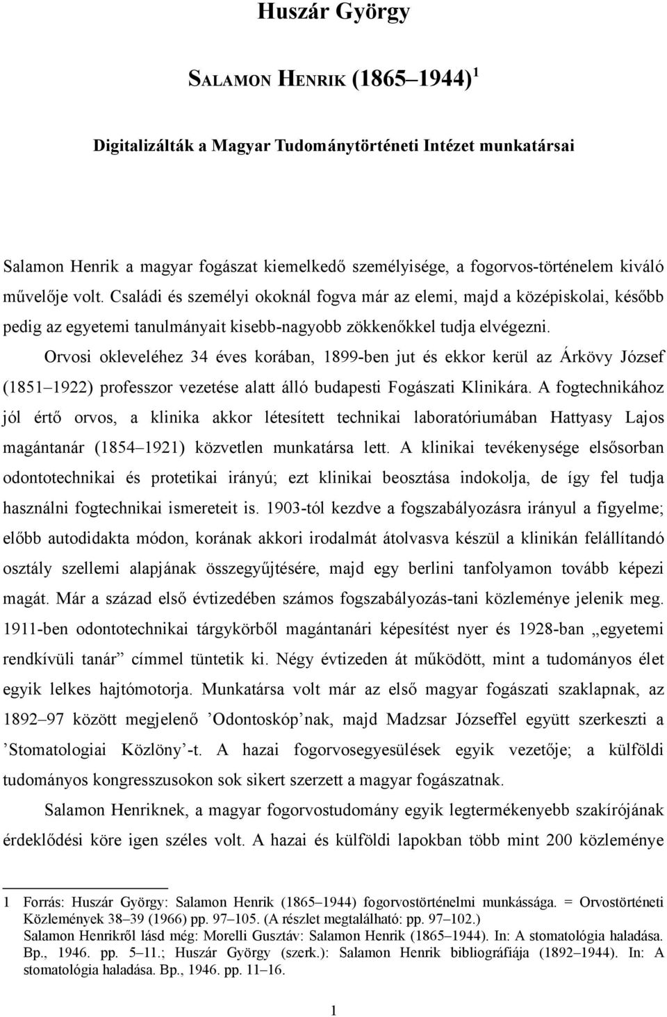 Orvosi okleveléhez 34 éves korában, 1899-ben jut és ekkor kerül az Árkövy József (1851 1922) professzor vezetése alatt álló budapesti Fogászati Klinikára.