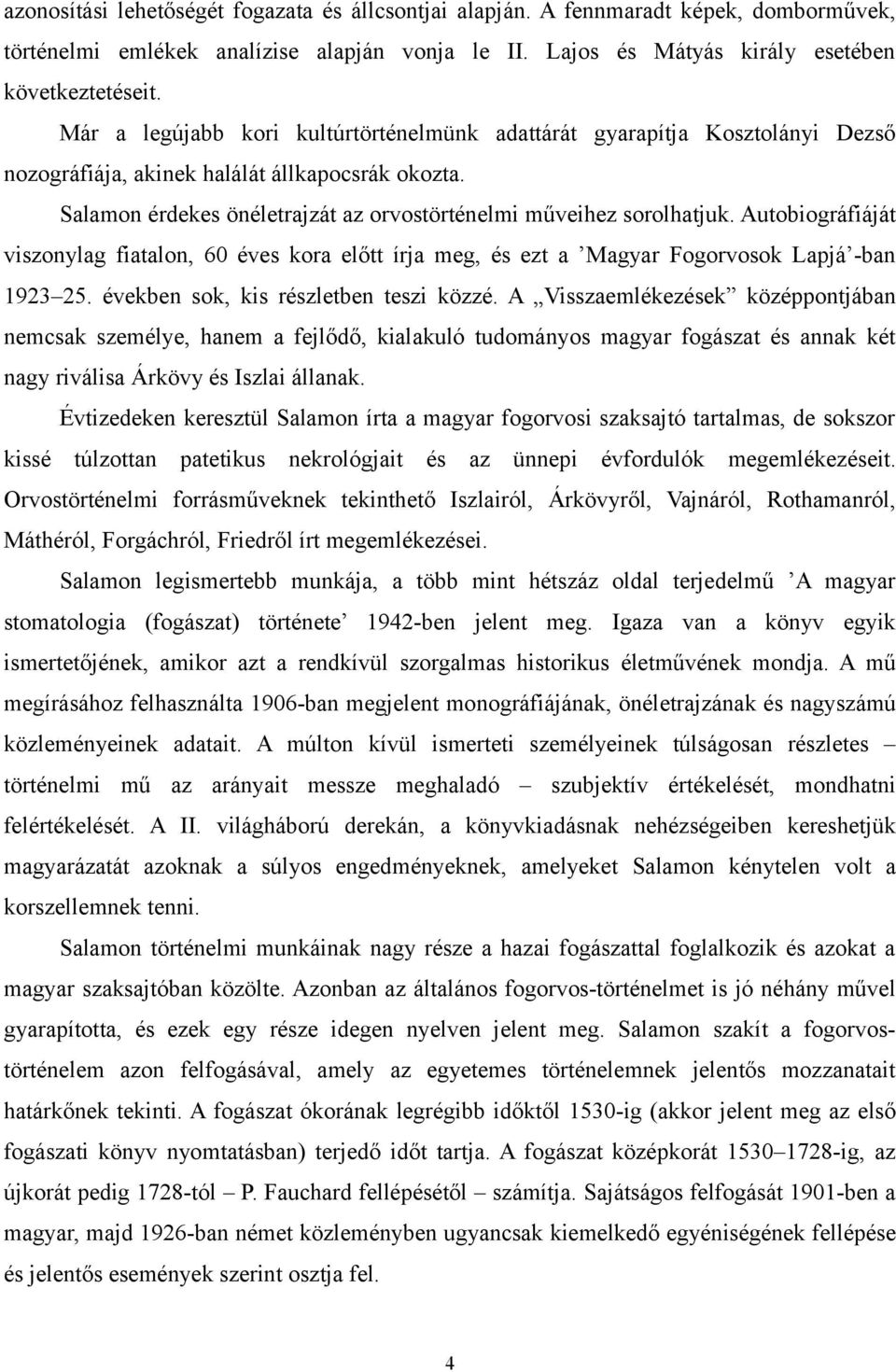 Autobiográfiáját viszonylag fiatalon, 60 éves kora előtt írja meg, és ezt a Magyar Fogorvosok Lapjá -ban 1923 25. években sok, kis részletben teszi közzé.