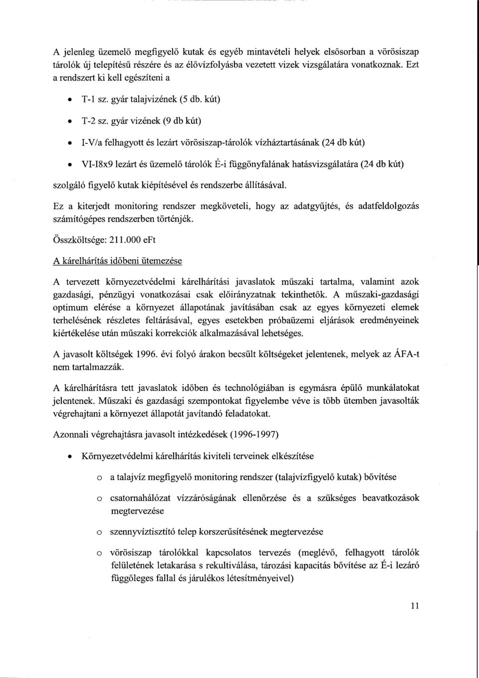 gyár vizének (9 db kút ) I-V/a felhagyott és lezárt vörösiszap-tárolók vízháztartásának (24 db kút ) VI-18x9 lezárt és üzemelő tárolók É-i függönyfalának hatásvizsgálatára (24 db kút ) szolgáló